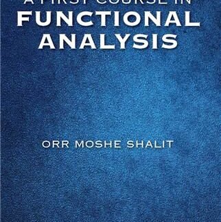 A First Course in Functional Analysis 1st Edition by Orr Moshe Shalit, ISBN-13: 978-1498771610