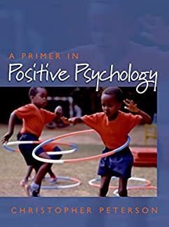 A Primer in Positive Psychology 1st Edition by Christopher Peterson, ISBN-13: 978-0195188332