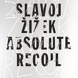 Absolute Recoil: Towards A New Foundation Of Dialectical Materialism by Slavoj Zizek, ISBN-13: 978-1784781996