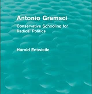 Antonio Gramsci: Conservative Schooling for Radical Politics by Harold Entwistle, ISBN-13: 978-0415561167