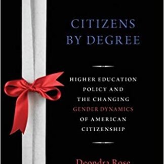 Citizens By Degree: Higher Education Policy and the Changing Gender Dynamics of American Citizenship, ISBN-13: 978-0190650940