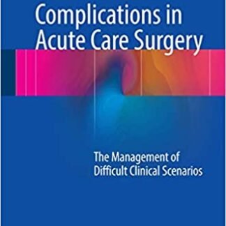 Complications in Acute Care Surgery: The Management of Difficult Clinical Scenarios, ISBN-13: 978-3319423746