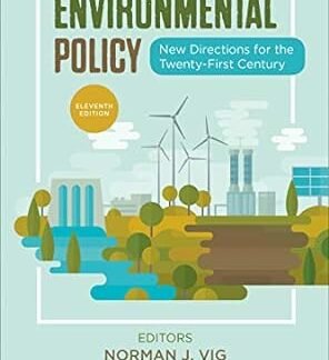 Environmental Policy: New Directions for the Twenty-First Century 11th Edition by Norman J. Vig, ISBN-13: 978-1544378015