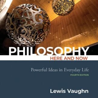 Philosophy Here and Now: Powerful Ideas in Everyday Life 4th Edition by Lewis Vaughn, ISBN-13: 978-0197543412