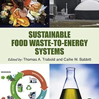 Sustainable Food Waste-to-Energy Systems 1st Edition by Thomas Trabold, ISBN-13: 978-0128111574