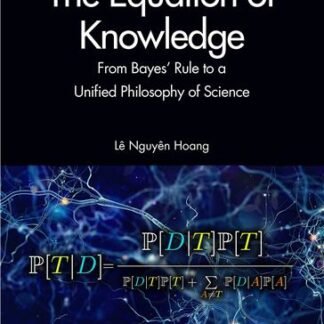 The Equation of Knowledge: From Bayes’ Rule to a Unified Philosophy of Science, ISBN-13: 978-0367428150