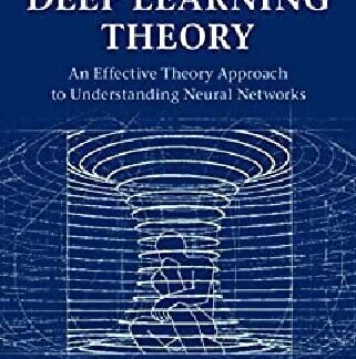 The Principles of Deep Learning Theory by Daniel A. Roberts, ISBN-13: 978-1316519332