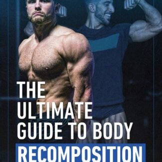 The Ultimate Guide To Body Recomposition by Jeff Nippard