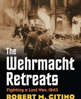 The Wehrmacht Retreats: Fighting a Lost War 1943 by Robert M. Citino, ISBN-13: 978-0700618262