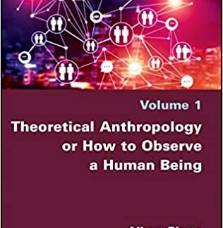 Theoretical Anthropology or How to Observe a Human Being 1st Edition by Albert Piette, ISBN-13: 978-1786304131