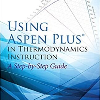 Using Aspen Plus in Thermodynamics Instruction: A Step-by-Step Guide by Stanley I. Sandler, ISBN-13: 978-1118996911