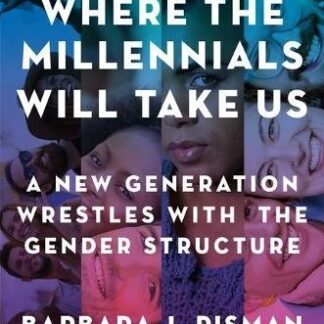 Where the Millennials Will Take Us by Barbara J. Risman, ISBN-13: 978-0199324392