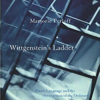 Wittgenstein's Ladder: Poetic Language and the Strangeness of the Ordinary by Marjorie Perloff, ISBN-13: 978-0226660608