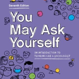 You May Ask Yourself: An Introduction to Thinking Like a Sociologist 7th Edition by Dalton Conley, ISBN-13: 978-0393537741
